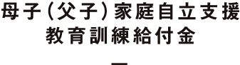 母子（父子）家庭自立支援給付金制度